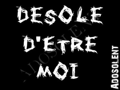 d&eacute;sol&eacute; d'etre moi